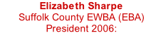 Elizabeth Sharpe Suffolk County EWBA (EBA) President 2006:  I